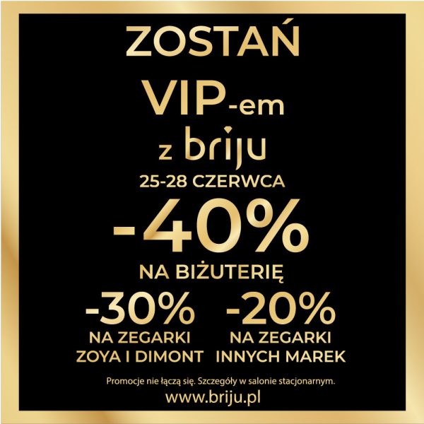Plakat promocyjny marki Briju ma czarne tło otoczone elegancką, złotą ramką z dużymi napisami w tym samym kolorze. Centralna część grafiki ogłasza akcję „ZOSTAŃ VIP-em z briju” i informuje o rabatach sięgających do 40% na biżuterię oraz do 30% na wybrane marki zegarków.