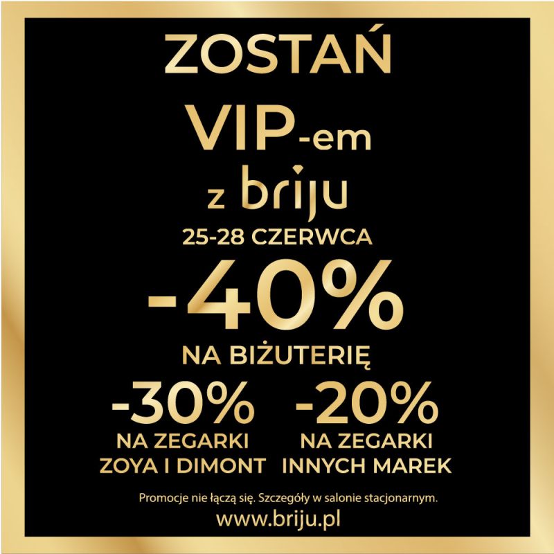 Plakat promocyjny marki Briju ma czarne tło otoczone elegancką, złotą ramką z dużymi napisami w tym samym kolorze. Centralna część grafiki ogłasza akcję „ZOSTAŃ VIP-em z briju” i informuje o rabatach sięgających do 40% na biżuterię oraz do 30% na wybrane marki zegarków.