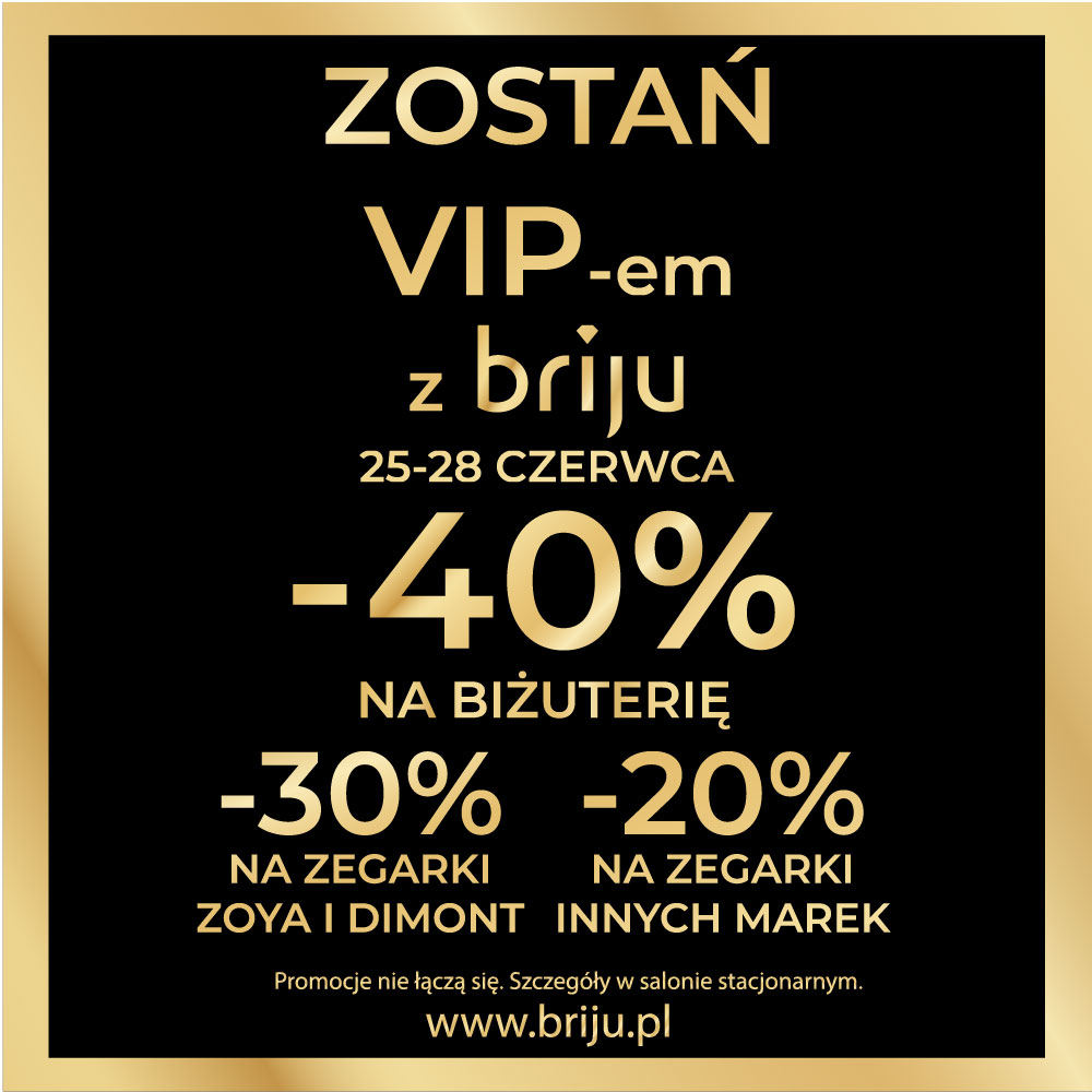 Plakat promocyjny marki Briju ma czarne tło otoczone elegancką, złotą ramką z dużymi napisami w tym samym kolorze. Centralna część grafiki ogłasza akcję „ZOSTAŃ VIP-em z briju” i informuje o rabatach sięgających do 40% na biżuterię oraz do 30% na wybrane marki zegarków.