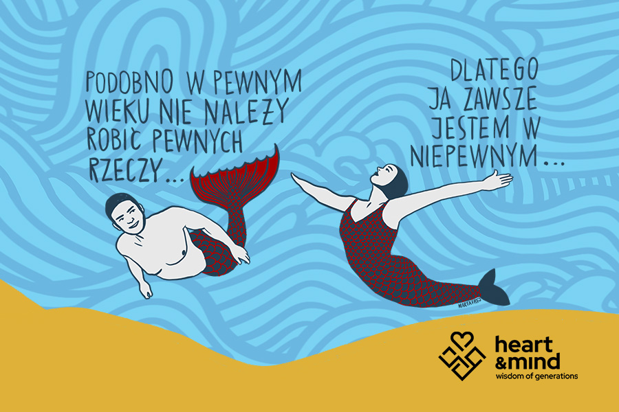 Ilustracja Marty Frej przedstawiająca dwie postacie z ogonami syren pływające w niebieskiej wodzie. Obok widnieje napis: Podobno w pewnym wieku nie należy robić pewnych rzeczy... Dlatego ja zawsze jestem w niepewnym... W prawym dolnym rogu umieszczono logo organizacji Heart & Mind wisdom of generation.