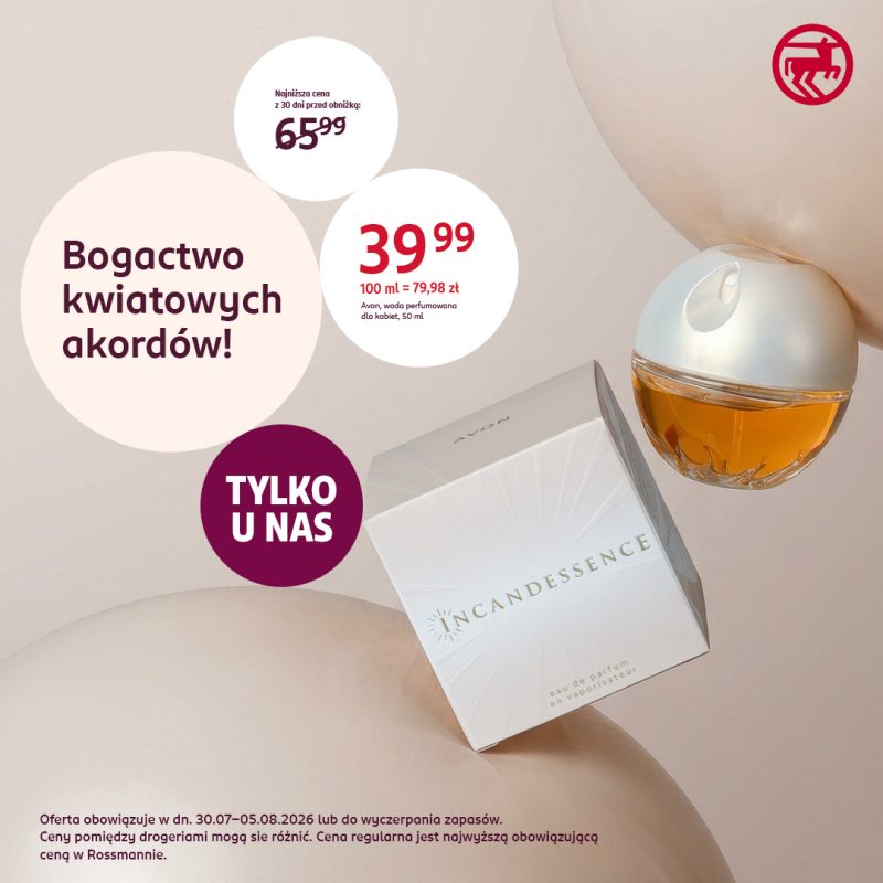 Plakat promocyjny wody perfumowanej w drogerii Rossmann. Na pastelowym, beżowym tle widnieje flakonik oraz opakowanie wody perfumowanej Avon Incandessence. W oponkach promocyjnych umieszczono teksty: Bogactwo kwiatowych akordów!, TYLKO U NAS oraz cenę 39,99 zł z informacją o najniższej cenie z 30 dni przed obniżką 65,99 zł. W prawym górnym rogu czerwone logo Rossmann.